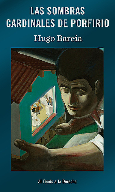 Las sombras cardinales de Porfirio, Hugo Barcia