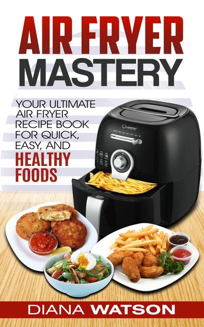 Air Fryer Mastery Cookbook, Diana Watson