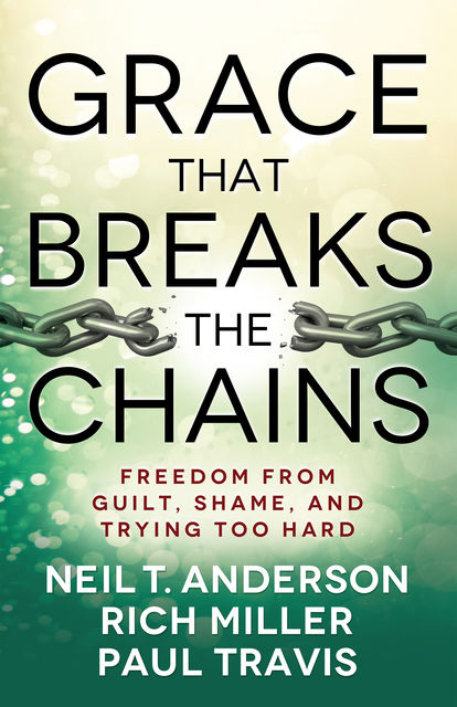 Grace That Breaks the Chains, Neil T.Anderson, Rich Miller, Paul Travis