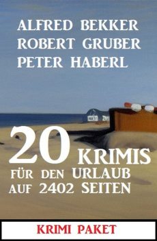 20 Krimis für den Urlaub auf 2402 Seiten: Krimi Paket, Alfred Bekker, Peter Haberl, Robert Gruber