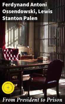 From President to Prison, Ferdynand Ossendowski, Lewis Stanton Palen