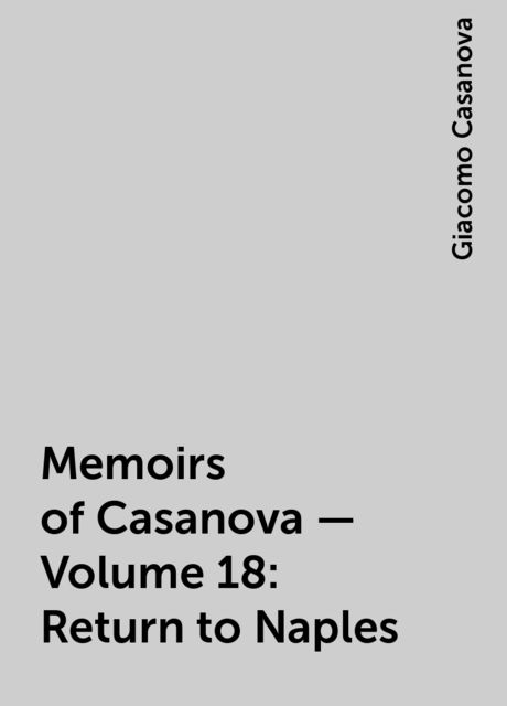 Memoirs of Casanova — Volume 18: Return to Naples, Giacomo Casanova