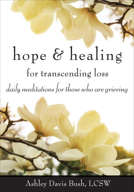 Hope & Healing For Transcending Loss, Ashley Davis Bush