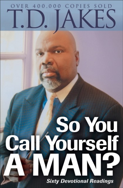So You Call Yourself a Man, T.D. Jakes