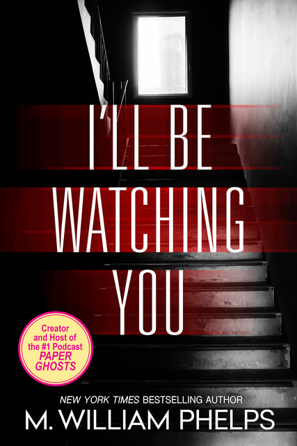 I'll Be Watching You, M. William Phelps