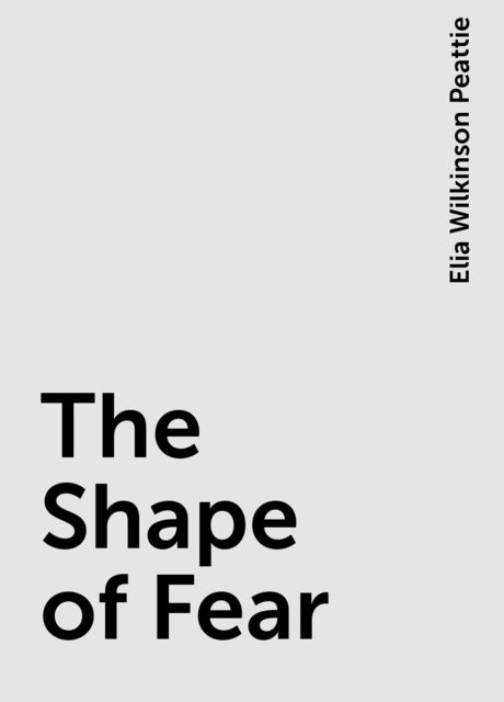 The Shape of Fear, Elia Wilkinson Peattie