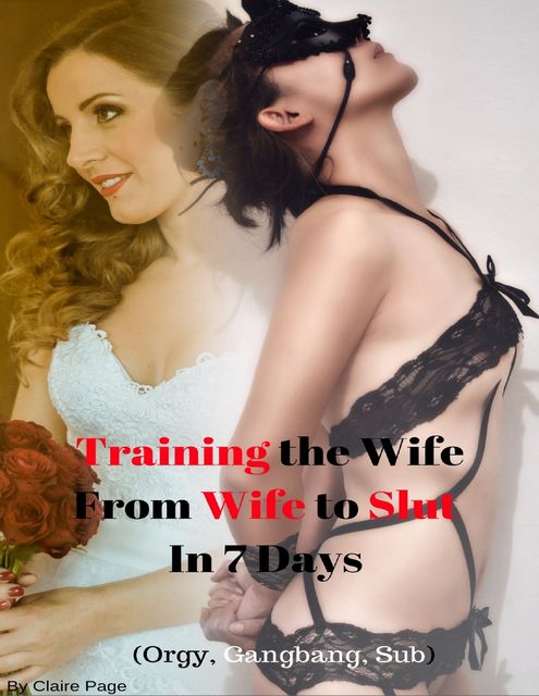 Training the Wife – From Wife to Slut In 7 Days (Orgy, Gangbang, Sub), Claire Page