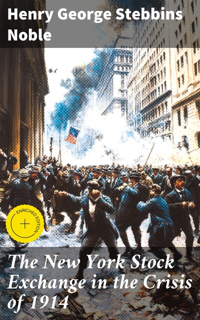 The New York Stock Exchange in the Crisis of 1914, Henry George Stebbins Noble