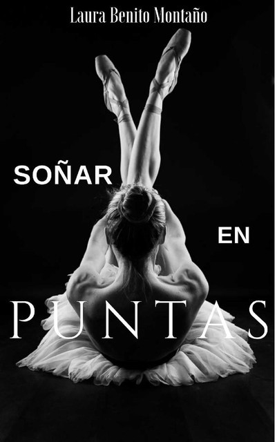 Soñar en puntas (Spanish Edition), Laura Benito
