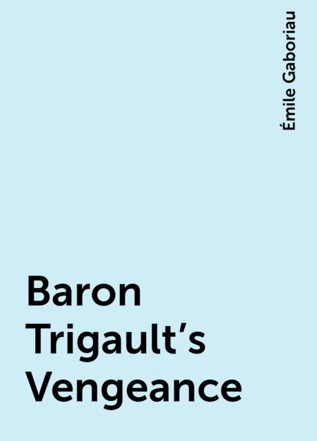 Baron Trigault's Vengeance, Émile Gaboriau