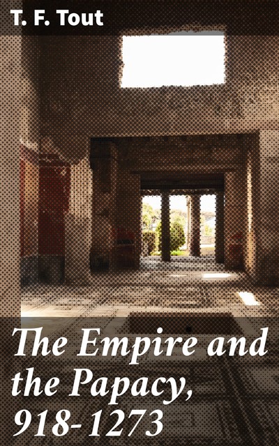 The Empire and the Papacy, 918–1273, T.F.Tout