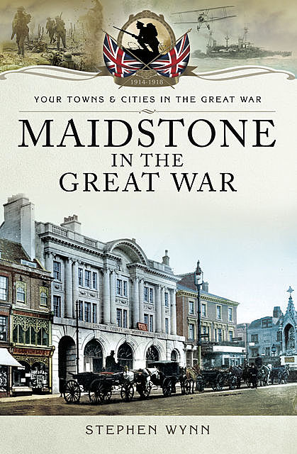 Maidstone in the Great War, Stephen Wynn