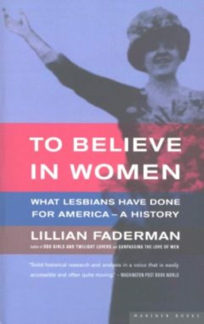 To Believe in Women: What Lesbians Have Done For America – A History, Lillian Faderman