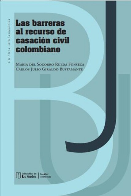 Las barreras al recurso de casación civil colombiano, Carlos Julio Giraldo Bustamante, María del Socorro Rueda Fonseca
