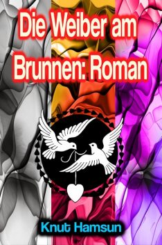 Die Weiber am Brunnen: Roman, Knut Hamsun