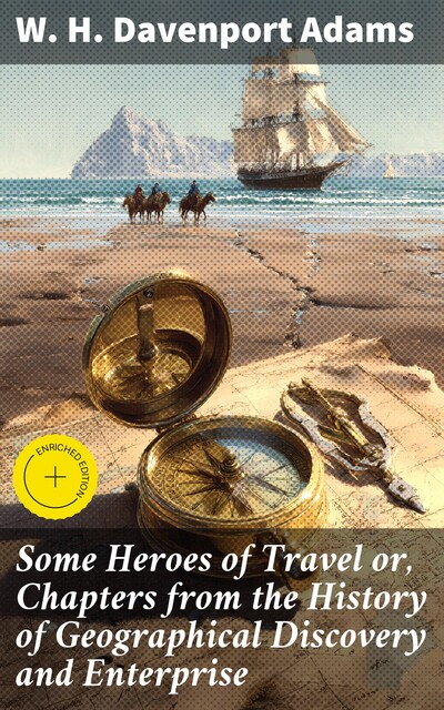 Some Heroes of Travel or, Chapters from the History of Geographical Discovery and Enterprise, W.H.Davenport Adams