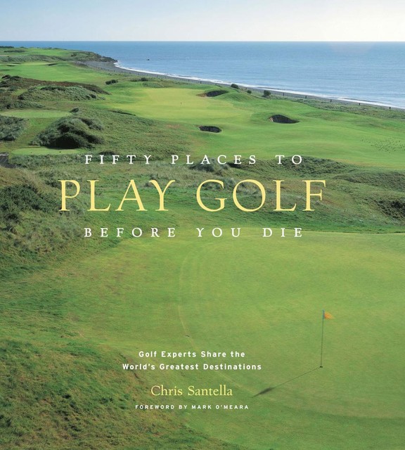 Fifty Places to Play Golf Before You Die, Chris Santella