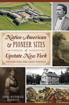 Native American & Pioneer Sites of Upstate New York, Lorna MacDonald Czarnota