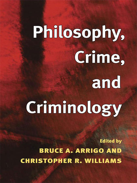Philosophy, Crime, and Criminology, Bruce A.Arrigo, Christopher Williams
