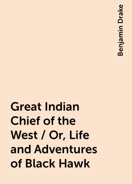 Great Indian Chief of the West / Or, Life and Adventures of Black Hawk, Benjamin Drake