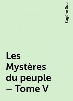 Les Mystères du peuple – Tome V, Eugène Sue