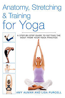 Anatomy, Stretching & Training for Yoga, Lisa Purcell, Amy Auman