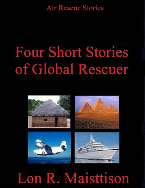 Four Short Stories of Global Rescuer, Lon R. Maisttison