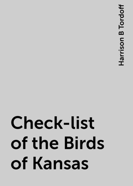 Check-list of the Birds of Kansas, Harrison B Tordoff