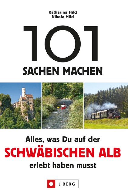 101 Sachen machen. Alles, was man auf der Schwäbischen Alb erlebt haben muss, Katharina Hild, Nikola Hild