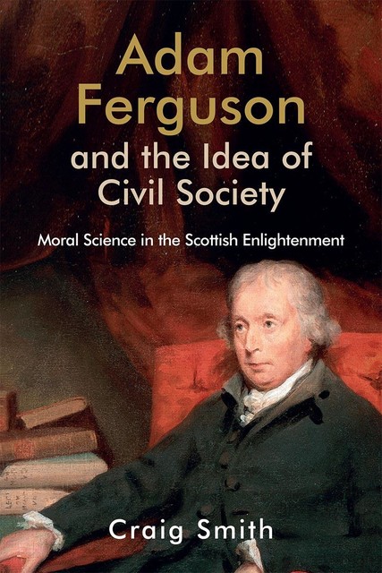 Adam Ferguson and the Idea of Civil Society, Craig Smith