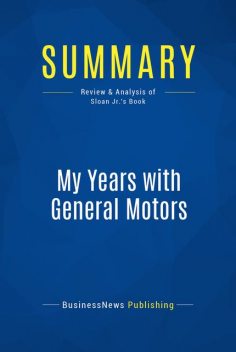 Summary: My Years With General Motors – Alfred P. Sloan Jr, BusinessNews Publishing
