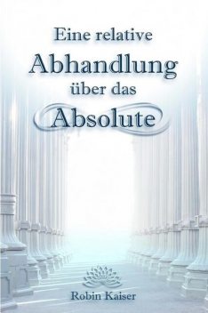 Eine relative Abhandlung über das Absolute, Robin Kaiser