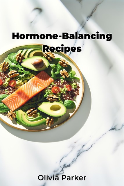 Hormone-Balancing Recipes, Olivia Parker