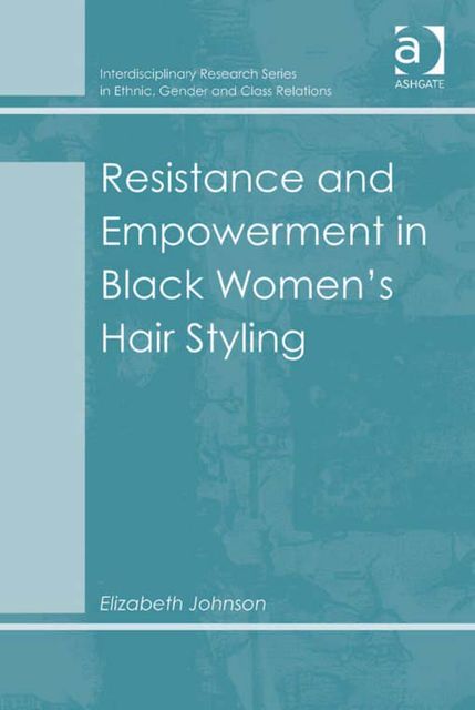 Resistance and Empowerment in Black Women's Hair Styling, Elizabeth Johnson