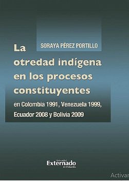 La otredad indígena en los procesos constituyentes en Colombia 1991, Venezuela 1999, Ecuador 2008 y Bolivia 2009, Soraya Pérez Portillo