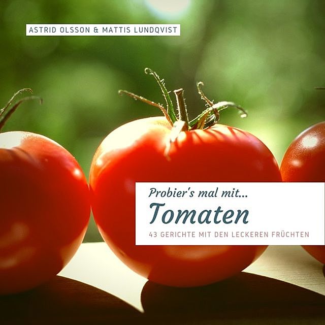 Probier's mal mit…Tomaten – 43 Gerichte mit den leckeren Früchten, Mattis Lundqvist, Astrid Olsson