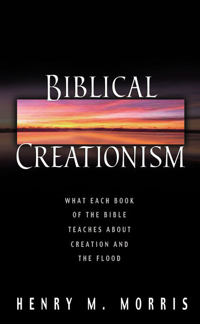 Biblical Creationism, Henry M.Morris III