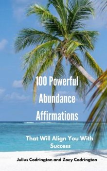 100 Powerful Abundance Affirmations, Julius Codrington, Zoey Codrington