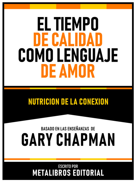 El Tiempo De Calidad Como Lenguaje Del Amor – Basado En Las Enseñanzas De Gary Chapman, Metalibros Editorial