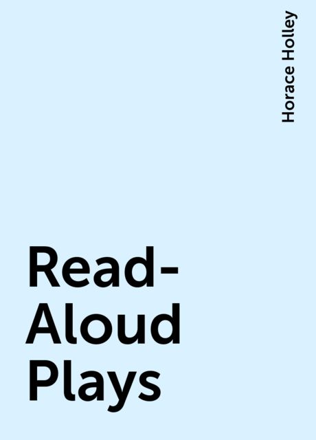 Read-Aloud Plays, Horace Holley