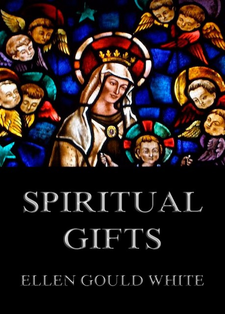 Spiritual Gifts, Ellen Gould White