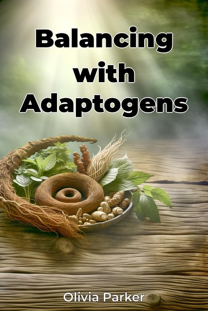 Balancing with Adaptogens, Olivia Parker