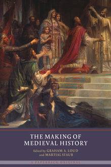 The Making of Medieval History, Graham A. Loud, Martial Staub