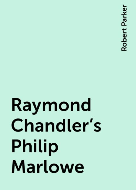 Raymond Chandler's Philip Marlowe, Robert Parker