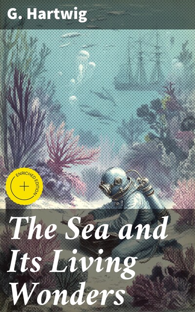 The Sea and Its Living Wonders, G. Hartwig