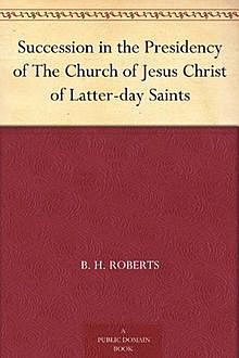 Succession in the Presidency of The Church of Jesus Christ of Latter-day Saints, B.H.Roberts