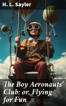 The Boy Aeronauts' Club; or, Flying for Fun, H.L.Sayler