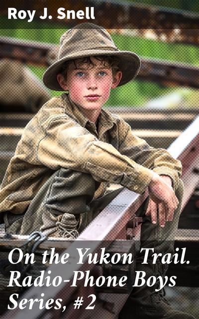 On the Yukon Trail. Radio-Phone Boys Series, #2, Roy J.Snell