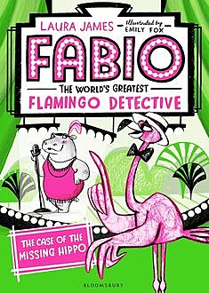 Fabio The World's Greatest Flamingo Detective: The Case of the Missing Hippo, Laura James