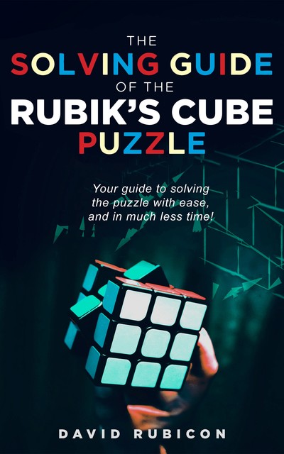 The Solving Guide of the Rubik’s Cube Puzzle, David Rubicon